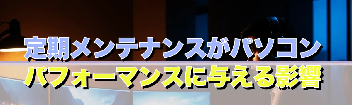 定期メンテナンスがパソコンパフォーマンスに与える影響