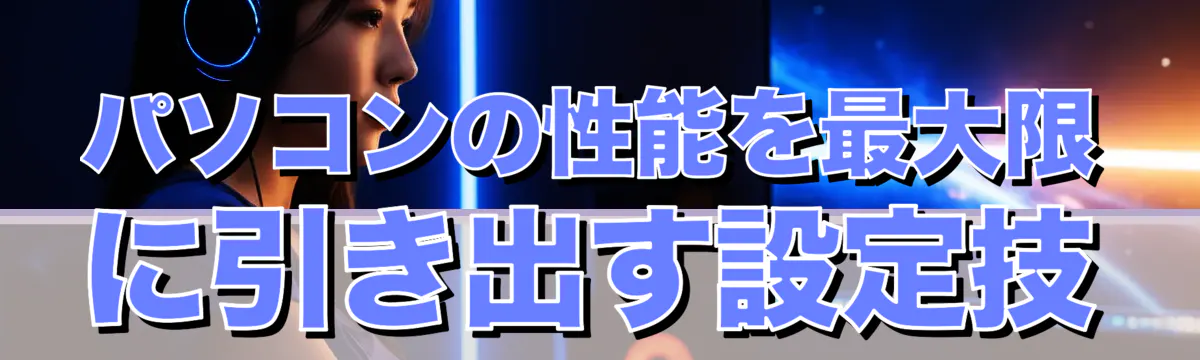 パソコンの性能を最大限に引き出す設定技