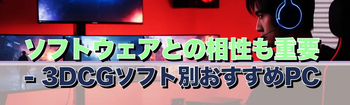 ソフトウェアとの相性も重要 - 3DCGソフト別おすすめPC