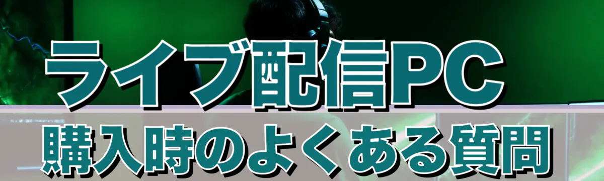 ライブ配信PC購入時のよくある質問