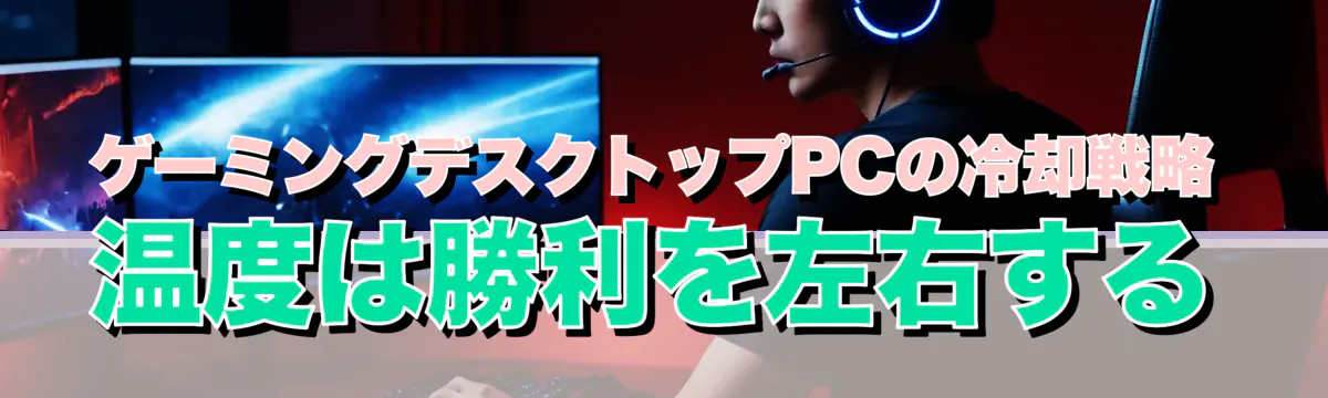 ゲーミングデスクトップPCの冷却戦略 温度は勝利を左右する