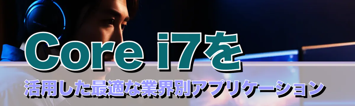 Core i7を活用した最適な業界別アプリケーション