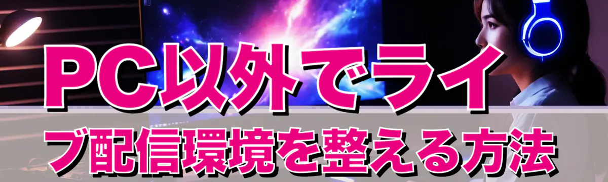 PC以外でライブ配信環境を整える方法