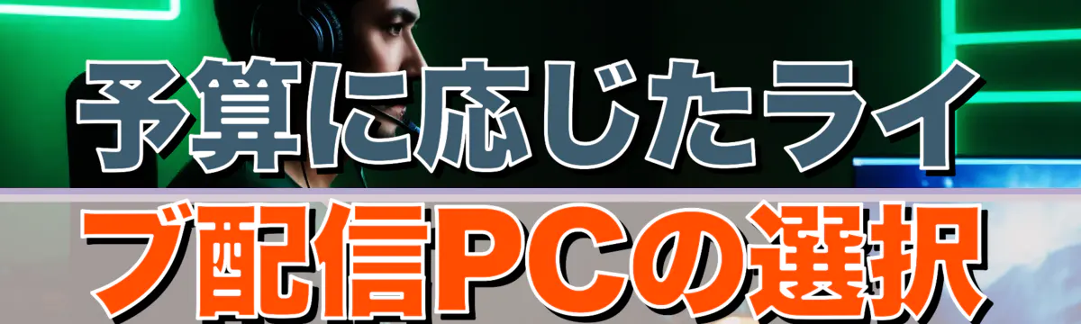 予算に応じたライブ配信PCの選択