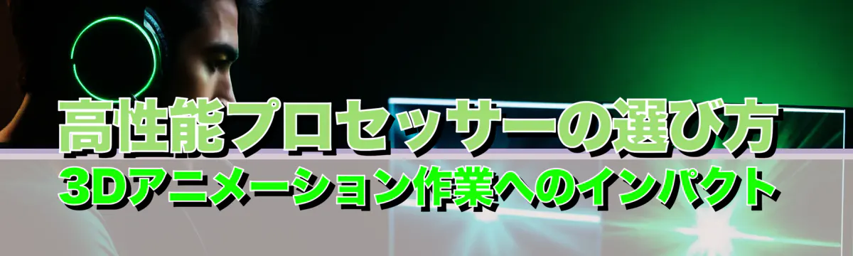 高性能プロセッサーの選び方 3Dアニメーション作業へのインパクト