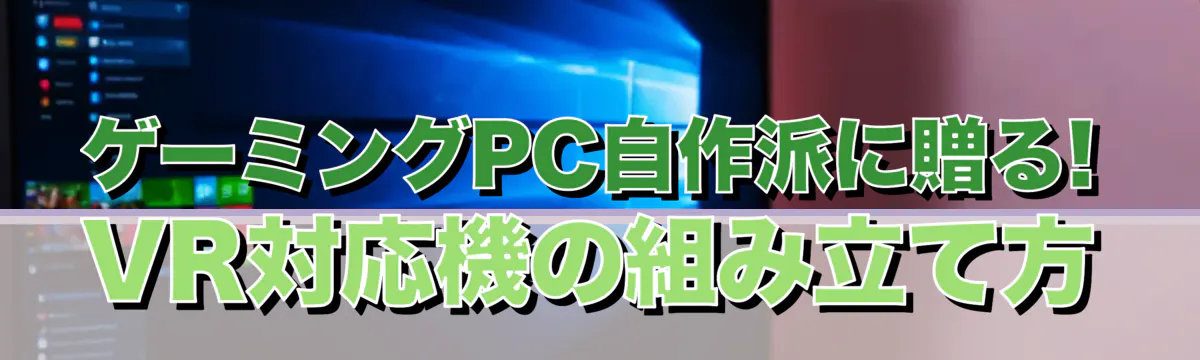 ゲーミングPC自作派に贈る! VR対応機の組み立て方