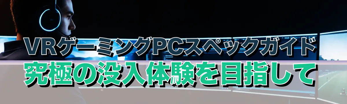 VRゲーミングPCスペックガイド 究極の没入体験を目指して