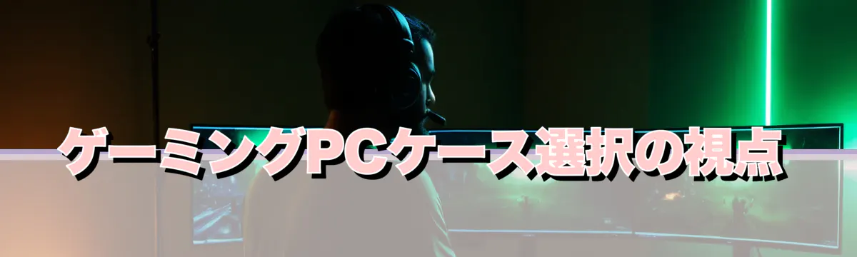 ゲーミングPCケース選択の視点