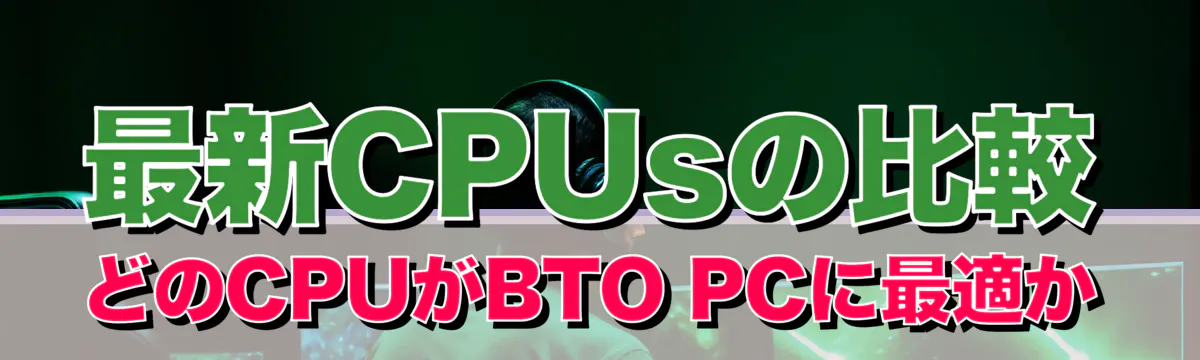 最新CPUsの比較 どのCPUがBTO PCに最適か