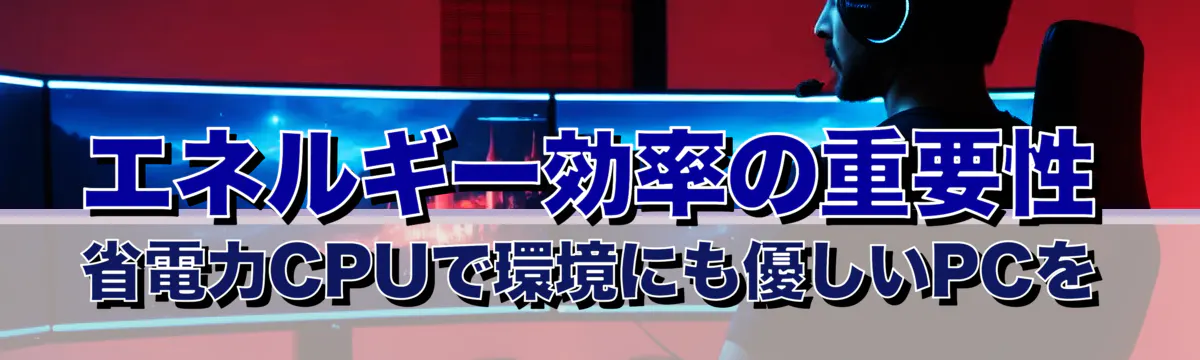 エネルギー効率の重要性 省電力CPUで環境にも優しいPCを