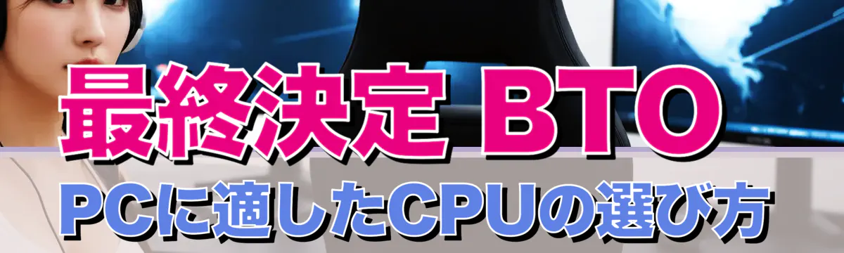 最終決定 BTO PCに適したCPUの選び方