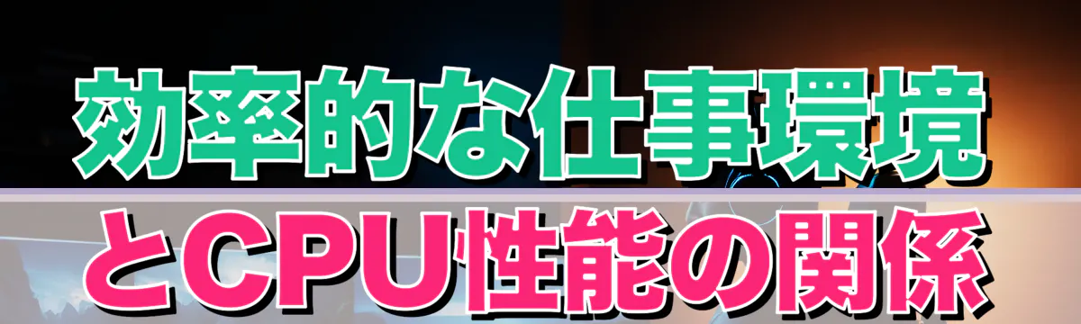 効率的な仕事環境とCPU性能の関係