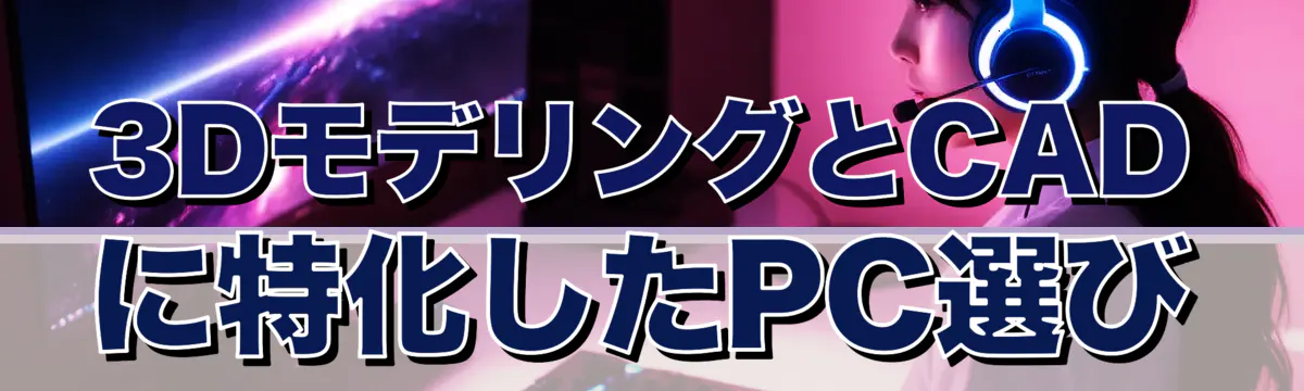 3DモデリングとCADに特化したPC選び