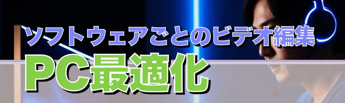 ソフトウェアごとのビデオ編集PC最適化