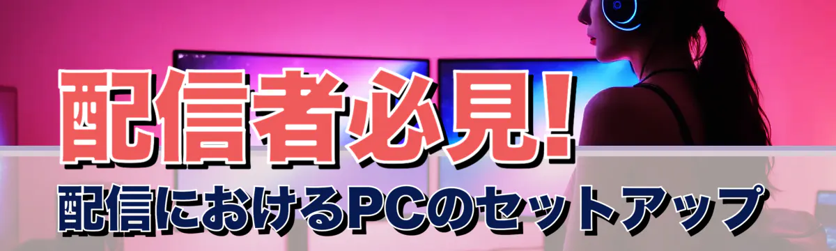 配信者必見! 配信におけるPCのセットアップ