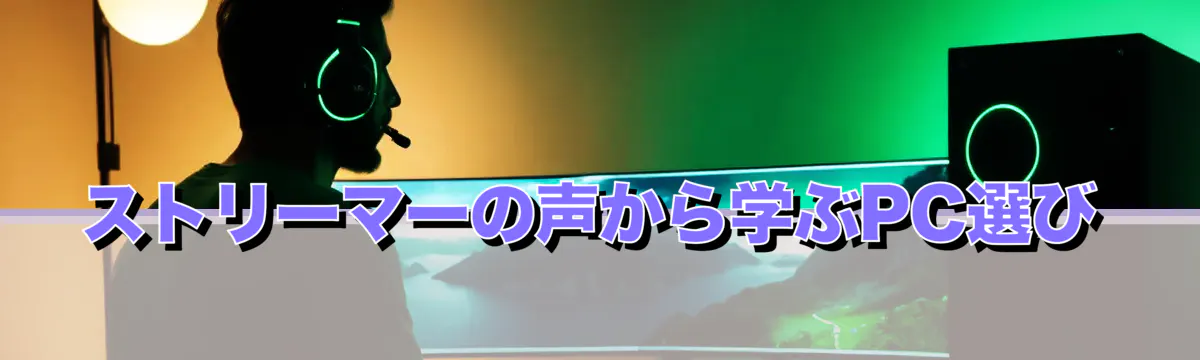 ストリーマーの声から学ぶPC選び