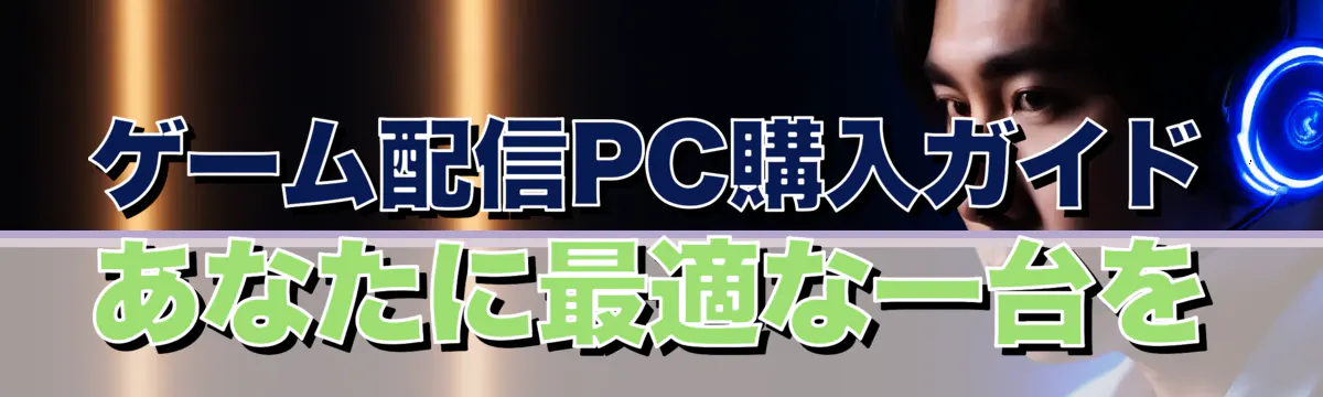 ゲーム配信PC購入ガイド あなたに最適な一台を