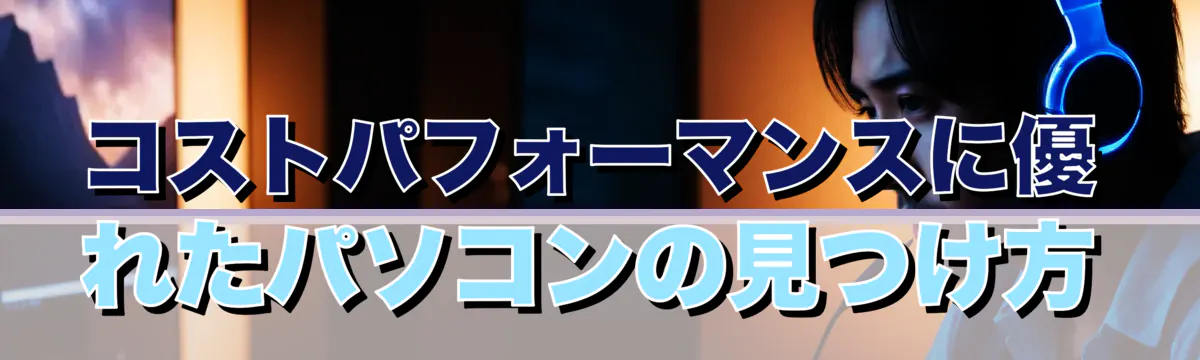 コストパフォーマンスに優れたパソコンの見つけ方