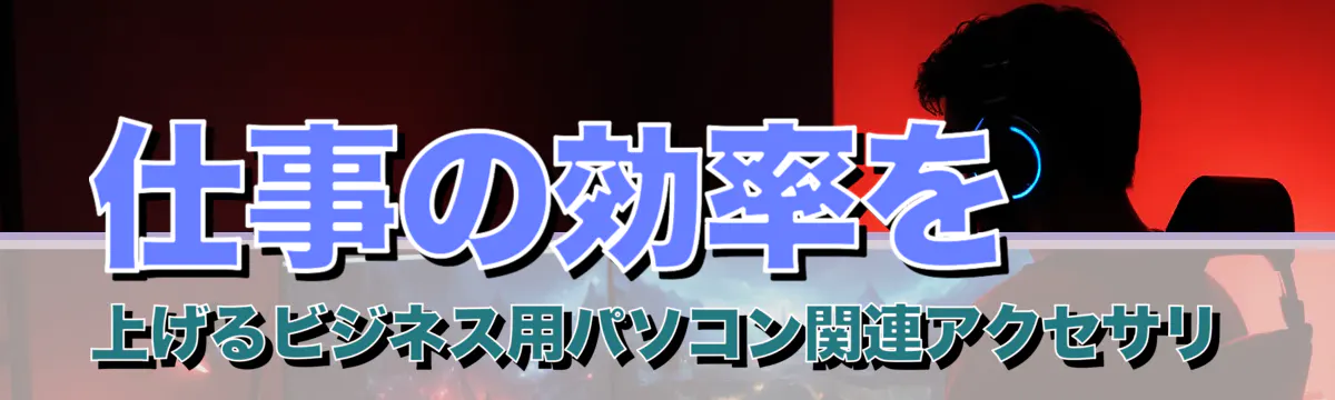 仕事の効率を上げるビジネス用パソコン関連アクセサリ