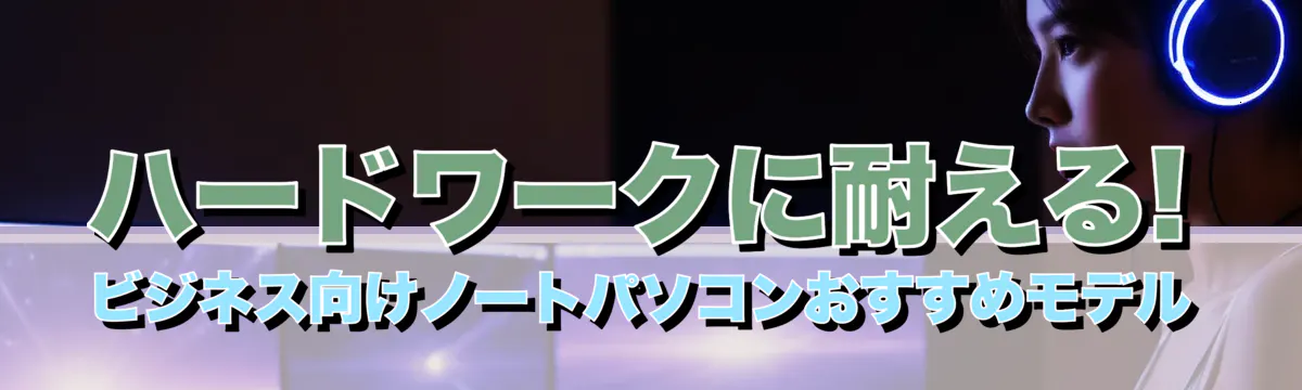 ハードワークに耐える! ビジネス向けノートパソコンおすすめモデル