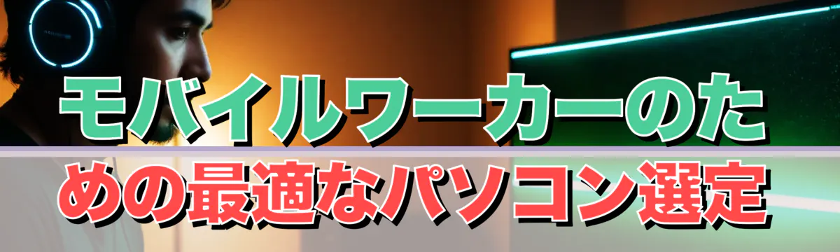 モバイルワーカーのための最適なパソコン選定