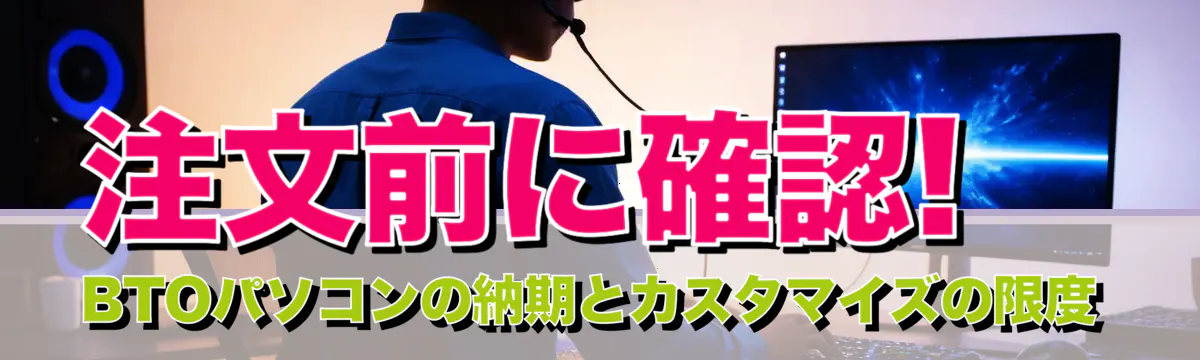 注文前に確認! BTOパソコンの納期とカスタマイズの限度