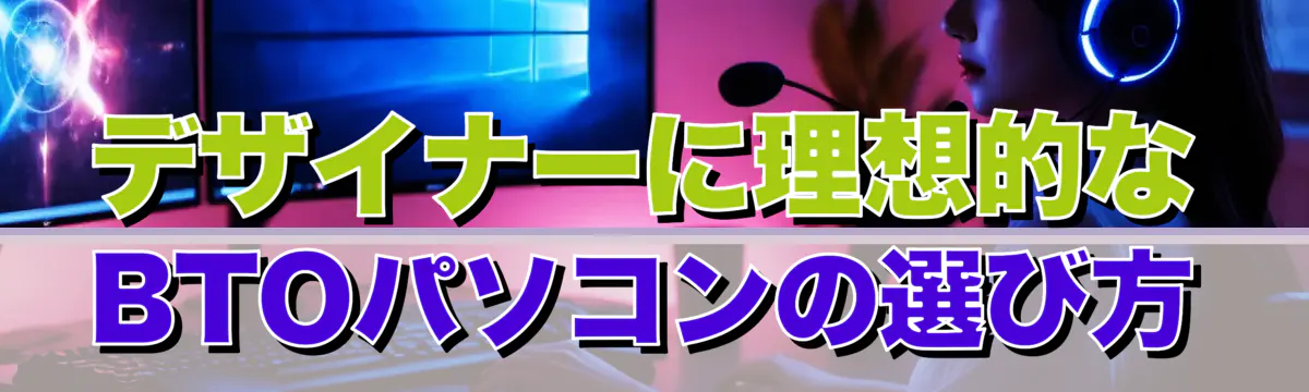 デザイナーに理想的なBTOパソコンの選び方