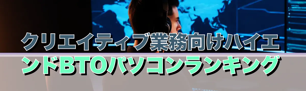 クリエイティブ業務向けハイエンドBTOパソコンランキング