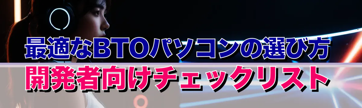 最適なBTOパソコンの選び方 開発者向けチェックリスト