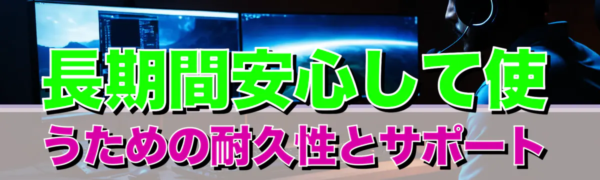 長期間安心して使うための耐久性とサポート