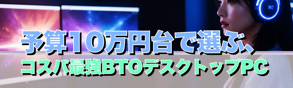 予算10万円台で選ぶ、コスパ最強BTOデスクトップPC