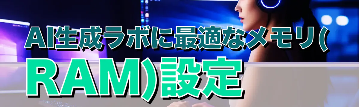 AI生成ラボに最適なメモリ(RAM)設定