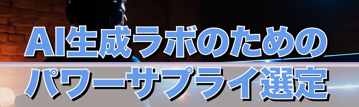 AI生成ラボのためのパワーサプライ選定