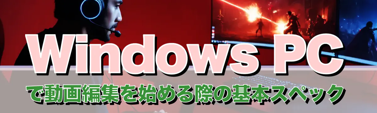 Windows PCで動画編集を始める際の基本スペック
