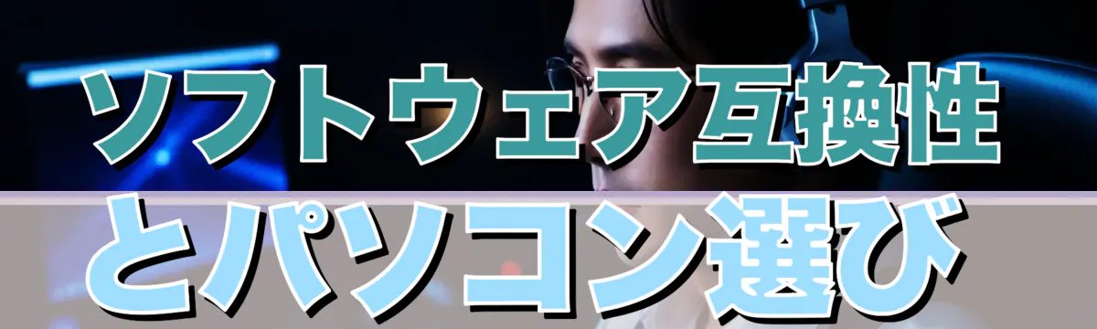 ソフトウェア互換性とパソコン選び