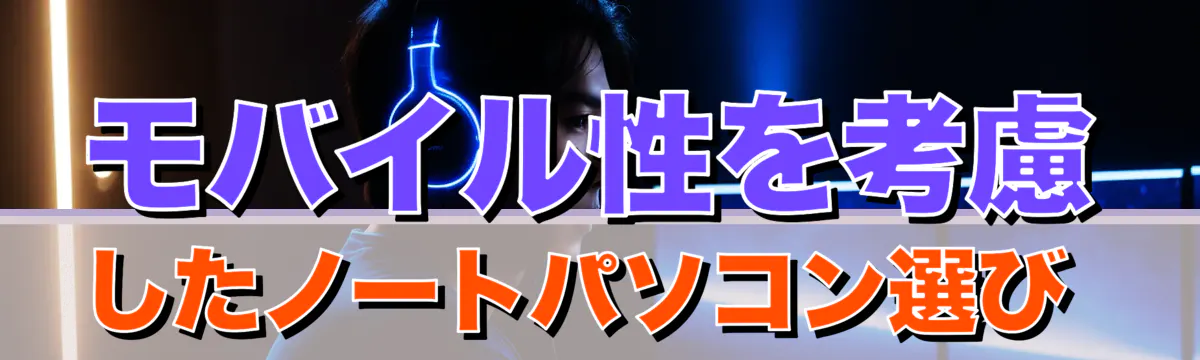 モバイル性を考慮したノートパソコン選び