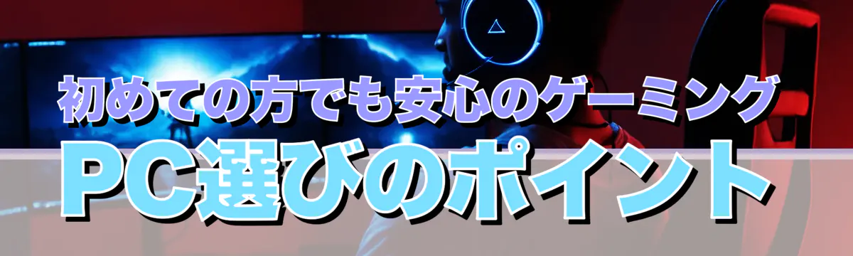 初めての方でも安心のゲーミングPC選びのポイント
