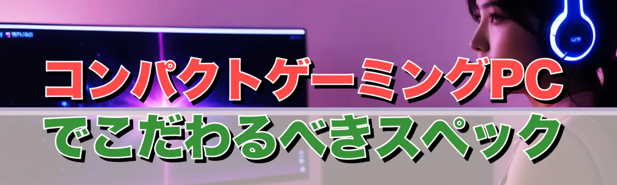 コンパクトゲーミングPCでこだわるべきスペック