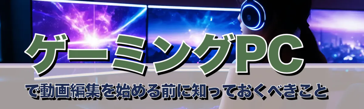 ゲーミングPCで動画編集を始める前に知っておくべきこと