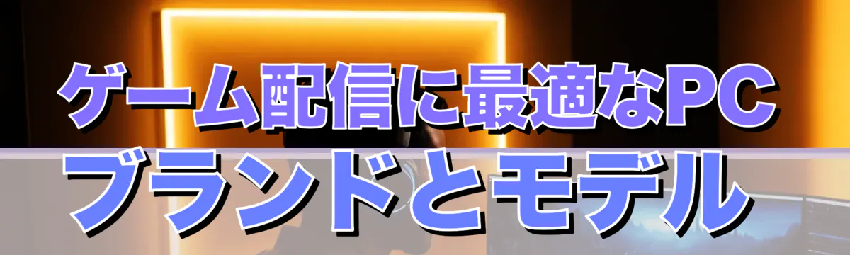 ゲーム配信に最適なPCブランドとモデル