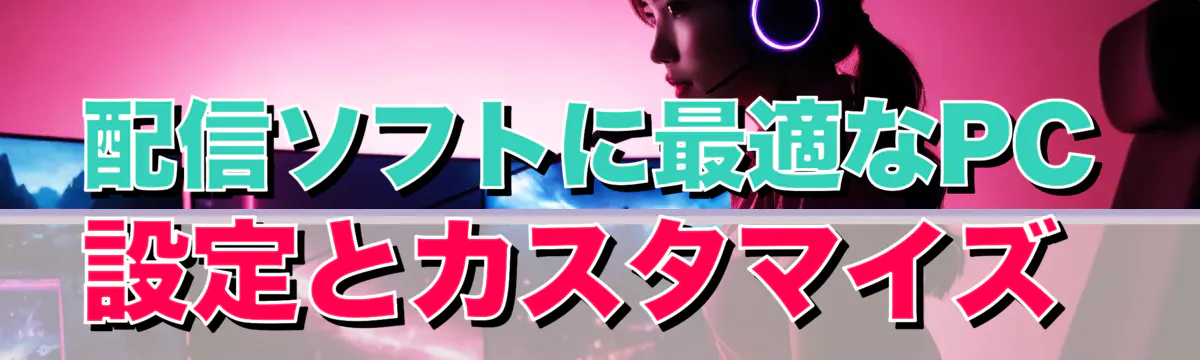 配信ソフトに最適なPC設定とカスタマイズ
