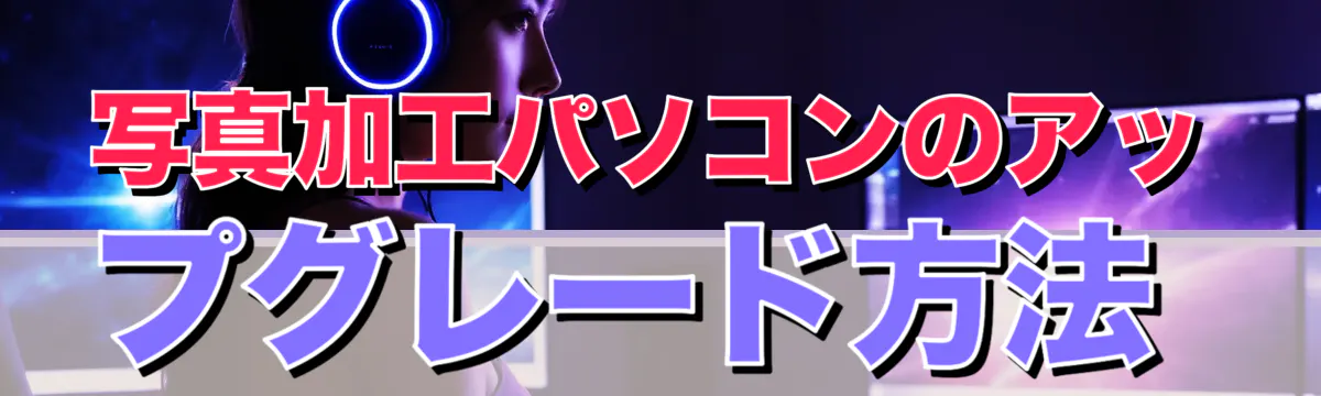 写真加工パソコンのアップグレード方法