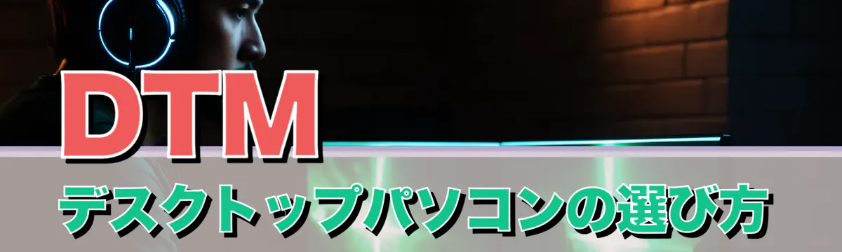 DTMデスクトップパソコンの選び方
