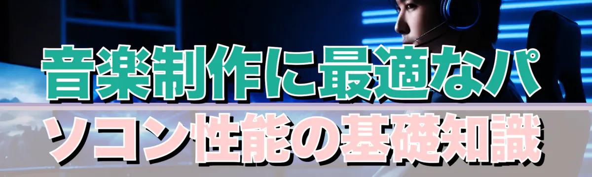音楽制作に最適なパソコン性能の基礎知識
