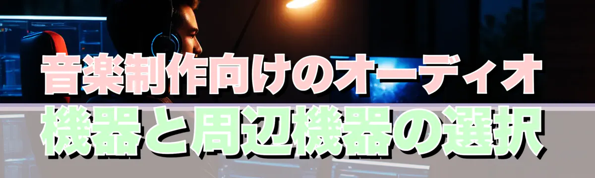 音楽制作向けのオーディオ機器と周辺機器の選択