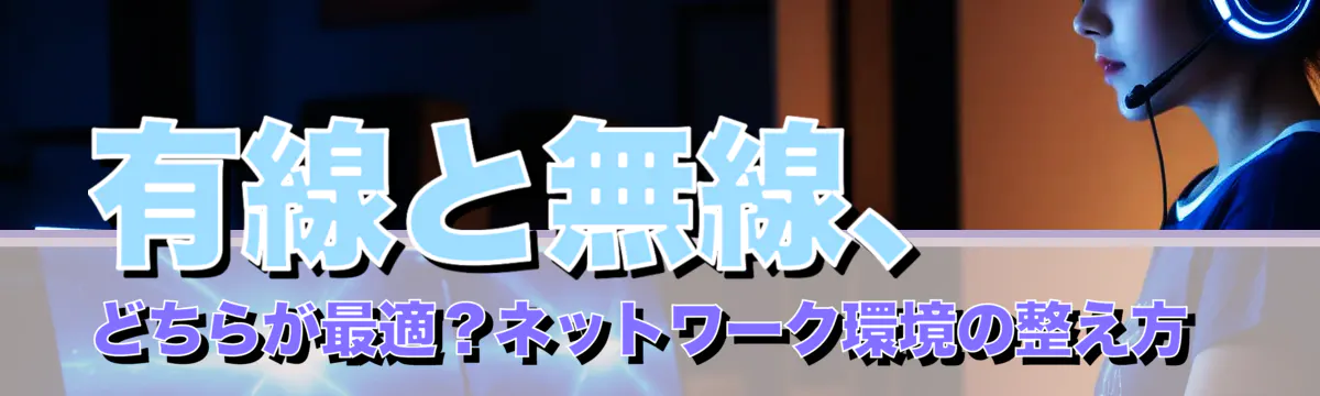有線と無線、どちらが最適？ネットワーク環境の整え方 
