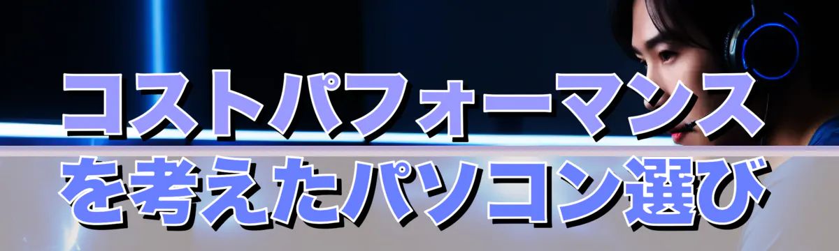 コストパフォーマンスを考えたパソコン選び
