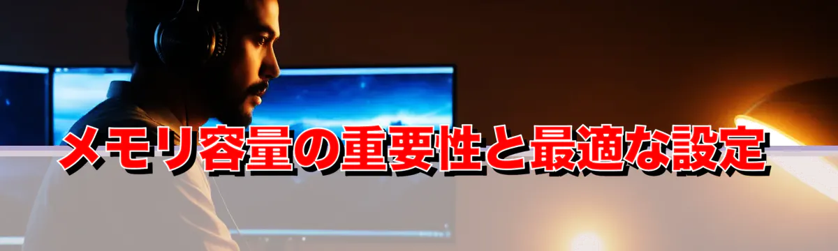 メモリ容量の重要性と最適な設定
