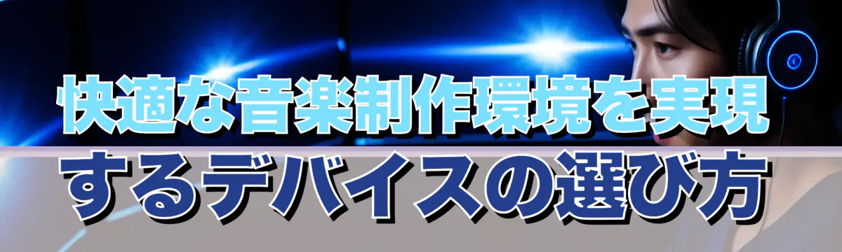 快適な音楽制作環境を実現するデバイスの選び方
