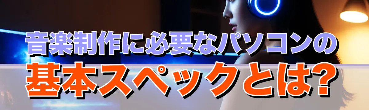 音楽制作に必要なパソコンの基本スペックとは?